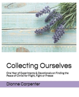 Collecting Ourselves: One Year of Experiments & Devotionals on Finding the Peace of Christ for Flight, Fight or Freeze 173491520X Book Cover