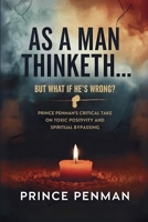 As a Man Thinketh… But What If He’s Wrong?: Prince Penman’s Critical Take on Toxic Positivity and Spiritual Bypassing B0F5DZY938 Book Cover
