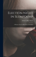 Election Night in Slumpdump: a Riotous Time for Black-face Comedians 1014581273 Book Cover