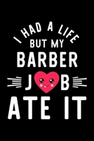 I Had A Life But My Barber Job Ate It: Hilarious & Funny Journal for Barber Funny Christmas & Birthday Gift Idea for Barber Barber Notebook 100 pages 6x9 inches 1704277310 Book Cover