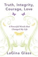 Truth, Integrity, Courage, Love: 4 Powerful Words That Changed My Life 1452564515 Book Cover