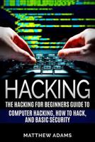 Hacking: The Hacking for Beginners Guide to Computer Hacking, How to Hack, and B 1542916496 Book Cover
