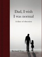 Dad, I wish I was normal: A diary of obsession 0648278816 Book Cover