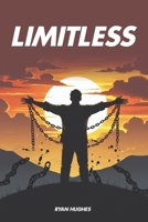 LIMITLESS: A practical guide to breaking self-limiting beliefs and unlocking your full potential with a limitless mindset. B0DVVYF72V Book Cover