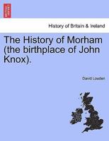 The History Of Morham: The Birthplace Of John Knox 1241310734 Book Cover