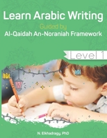 Learn Arabic Writing Guided by Al-Qaidah An-Noraniah Framework: Level 1 1792091370 Book Cover