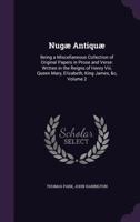 Nugæ Antiquæ: Being a Miscellaneous Collection of Original Papers in Prose and Verse: Written in the Reigns of Henry Viii, Queen Mary, Elizabeth, King James, &c, Volume 2 1357428383 Book Cover