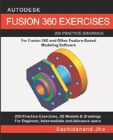 Autodesk Fusion 360 Exercises: 200 Practice Drawings For FUSION 360 and Other Feature-Based Modeling Software 1096390221 Book Cover