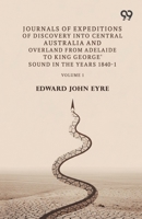 Journals Of Expeditions Of Discovery Into Central Australia And Overland From Adelaide To King George'S Sound In The Years 1840-1: Volume 1 9378304524 Book Cover