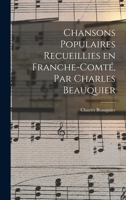 Chansons populaires recueillies en Franche-Comté, par Charles Beauquier 1018580646 Book Cover