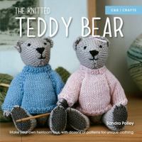 The Knitted Teddy Bear: Make Your Own Heirloom Toys, with Dozens of Patterns for Unique Clothing 1910231509 Book Cover