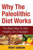 Why the Paleolithic Diet Works: The Best Way to Get Healthy on a Budget 1631876341 Book Cover