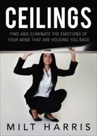 Ceilings: Find and Eliminate the Emotions of Your Mind That Are Holding You Back 1625103077 Book Cover