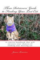 Three Retrievers' Guide to Finding Your Lost Cat 1489577874 Book Cover