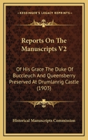 Reports On The Manuscripts V2: Of His Grace The Duke Of Buccleuch And Queensberry Preserved At Drumlanrig Castle 1164892649 Book Cover