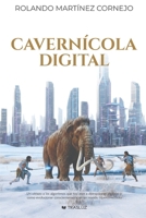 Cavernícola Digital: Un vistazo a los algoritmos que nos atan a distracciones digitales y como evolucionar conscientemente en un mundo hiperconectado (Spanish Edition) B0GCM77LJQ Book Cover