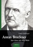 Anton Bruckner; Sein Leben Und Seine Werke 1018147179 Book Cover