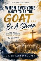WHEN EVERYONE WANTS TO BE THE GOAT… BE A SHEEP: In a World Chasing Greatness, Choose to Follow the Shepherd B0HF1YJ7WV Book Cover