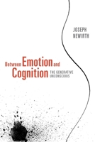 Between Emotion and Cognition: The Generative Unconscious 1590512073 Book Cover