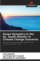 Ocean Dynamics in the Oc. South Atlantic in Climate Change Scenarios: Evaluation of volume and heat transport through numerical simulation results 3639655087 Book Cover