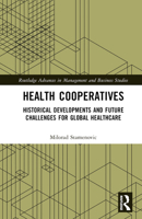 Health Cooperatives: Historical Developments and Future Challenges for Global Healthcare 1032023627 Book Cover