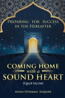Coming Home with a Sound Heart (Qalb Salim): Preparing for Success in the Hereafter B0DVXYV4FC Book Cover