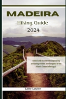 Madeira Hiking guide 2024: Unlock and discover the captivating archipelago hidden jewel expanse of the Atlantic Ocean in Portugal (Journey Horizons) B0CSVKDBF5 Book Cover