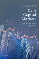Debt Capital Markets: Law, Regulation, and Policy 0198893256 Book Cover