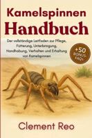 KAMELSPINNEN-HANDBUCH: Der vollständige Leitfaden zur Pflege, Fütterung, Unterbringung, Handhabung, Verhalten und Erhaltung von Kamelspinnen B0G2VJXHVW Book Cover