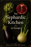The Sephardic Kitchen in Europe: The Rich Tapestry of Sephardic Culinary Traditions (Flavors + Knowledge) B0HCW8CB8V Book Cover