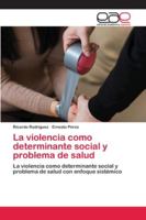 La violencia como determinante social y problema de salud: La violencia como determinante social y problema de salud con enfoque sistémico 6200428735 Book Cover