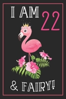 I Am 22 & Fairy!: 22th Happy Birthday, 22 Years Old Flamingo Journal Notebook, Great 22 years Old Girl Birthday Gifts 169905908X Book Cover