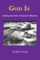 God Is: Ending Hell With A Course In Miracles 1935914758 Book Cover