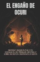 EL ENGAÑO DE OCURI (Spanish Edition): Misterio arqueológico en Andalucía. Un thriller histórico sobre secretos cristianos ocultos (Historical Fiction Spain) (Spanish Language Fiction Novels) B0FTT4L4SJ Book Cover