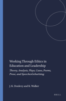 Working Through Ethics in Education and Leadership: Theory, Analysis, Plays, Cases, Poems, Prose, and Speeches 946091375X Book Cover