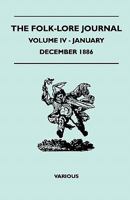 The Folk-Lore Journal - Volume IV - January-December 1886various 1445521687 Book Cover