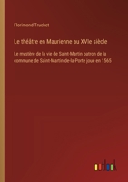 Le théâtre en Maurienne au XVIe siècle: Le mystère de la vie de Saint-Martin patron de la commune de Saint-Martin-de-la-Porte joué en 1565 (French Edition) 3385067847 Book Cover