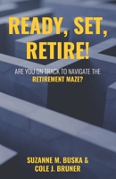 Ready, Set, Retire!: Are You on Track to Navigate the Retirement Maze? 1507848110 Book Cover