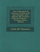 Vita E Disciplina Di Guarino Veronese E De' Suoi Discepoli: Libri Quattro del Cavaliere Carlo De' Rosmini ... 1145529593 Book Cover