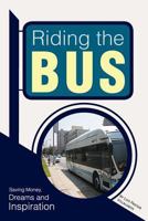 Riding the Bus: Saving Money, Dreams and Inspiration 147714059X Book Cover