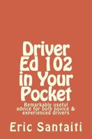 Driver Ed 102 in Your Pocket: Remarkably useful advice for both novice & experienced drivers 1505914698 Book Cover