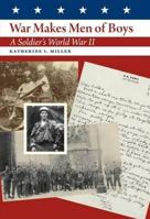 War Makes Men of Boys: A Soldier's World War II 1603448152 Book Cover