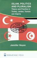 Islam, Politics and Pluralism: Theory and Practice in Turkey, Jordan, Tunisia and Algeria 1862030685 Book Cover