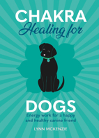 Chakra Healing for Dogs: Energy work for a happy and healthy canine friend 1838611010 Book Cover