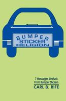 Bumper Sticker Religion: 7 Messages Unstuck From Bumper Stickers 1556736002 Book Cover