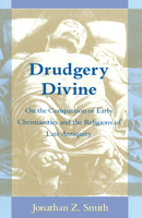 Drudgery Divine: On the Comparison of Early Christianities and the Religions of Late Antiquity 0226763633 Book Cover