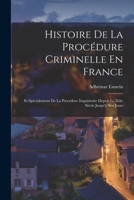 Histoire De La Procédure Criminelle En France: Et Spécialement De La Procédure Inquisitoire Depuis Le Xiiie Siècle Jusqu'à Nos Jours 1018084134 Book Cover