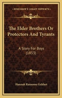 The Elder Brothers Or Protectors And Tyrants: A Story For Boys 1120876826 Book Cover