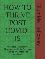 How to Thrive Post Covid-19: Valuable insights for Business and Life Success during and after the pandemic B08J1WLYMN Book Cover