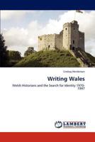 Writing Wales: Welsh Historians and the Search for Identity 1970-1997 3845477245 Book Cover